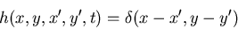 \begin{displaymath}h(x,y,x',y',t)=\delta(x-x',y-y') \end{displaymath}