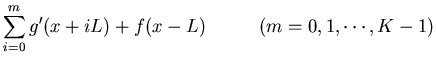$\displaystyle \sum_{i=0}^m g'(x+iL)+f(x-L)
\;\;\;\;\;\;\;\;\;\;(m=0,1,\cdots,K-1)$