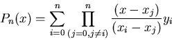 \begin{displaymath}P_n(x)=\sum_{i=0}^n \prod_{(j=0, j \neq i)}^n\frac{ (x-x_j)}{(x_i-x_j)} y_i
\end{displaymath}