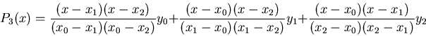 \begin{displaymath}P_3(x)=\frac{(x-x_1)(x-x_2)}{(x_0-x_1)(x_0-x_2)}y_0+
\frac{(...
...0)(x_1-x_2)}y_1+
\frac{(x-x_0)(x-x_1)}{(x_2-x_0)(x_2-x_1)}y_2
\end{displaymath}