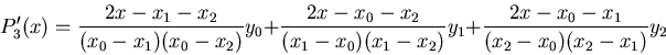 \begin{displaymath}P'_3(x)=\frac{2x-x_1-x_2}{(x_0-x_1)(x_0-x_2)}y_0+
\frac{2x-x...
...1-x_0)(x_1-x_2)}y_1+
\frac{2x-x_0-x_1}{(x_2-x_0)(x_2-x_1)}y_2
\end{displaymath}