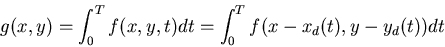 \begin{displaymath}g(x,y)=\int_0^T f(x,y,t) dt=\int_0^T f(x-x_d(t),y-y_d(t)) dt \end{displaymath}