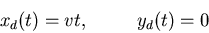 \begin{displaymath}x_d(t)=vt,\;\;\;\;\;\;\;\;\;y_d(t)=0 \end{displaymath}