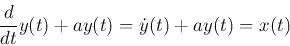 \begin{displaymath}
\frac{d}{dt} y(t)+ay(t)=\dot{y}(t)+ay(t)=x(t)
\end{displaymath}