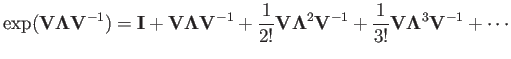 $\displaystyle \exp({\bf V\Lambda V}^{-1})={\bf I}+{\bf V\Lambda V}^{-1}
+\frac...
...2!}{\bf V\Lambda}^2{\bf V}^{-1}+\frac{1}{3!}{\bf V\Lambda}^3{\bf V}^{-1}+\cdots$