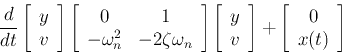 \begin{displaymath}
\frac{d}{dt}\left[\begin{array}{c}y v\end{array}\right]
\l...
...rray}\right]+
\left[\begin{array}{c}0 x(t)\end{array}\right]
\end{displaymath}