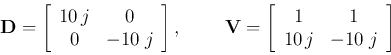 \begin{displaymath}
{\bf D}=\left[\begin{array}{cc}10 j & 0 0 & -10\;j\end{ar...
...left[\begin{array}{cc}1 & 1 10 j & -10\;j\end{array}\right]
\end{displaymath}