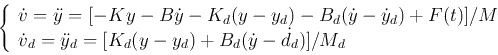 \begin{displaymath}
\left\{
\begin{array}{l}
\dot{v}=\ddot{y}=[-Ky-B\dot{y}-K_d(...
...}_d=[K_d(y-y_d)+B_d(\dot{y}-\dot{d}_d)]/M_d
\end{array}\right.
\end{displaymath}