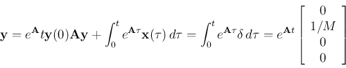 \begin{displaymath}
{\bf y}={e^{\bf A}t}{\bf y}(0) {\bf Ay}+\int_0^te^{{\bf A}\t...
...A}t}\left[\begin{array}{c} 0 1/M 0 0 \end{array} \right]
\end{displaymath}