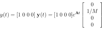 \begin{displaymath}
y(t)=[1\;0\;0\;0]\;{\bf y}(t)=[1\;0\;0\;0]
e^{{\bf A}t}\left[\begin{array}{c} 0 1/M 0 0 \end{array} \right]
\end{displaymath}