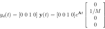 \begin{displaymath}
y_d(t)=[0\;0\;1\;0]\;{\bf y}(t)=[0\;0\;1\;0]
e^{{\bf A}t}\left[\begin{array}{c} 0 1/M 0 0 \end{array} \right]
\end{displaymath}