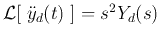 ${\cal L}[\;\ddot{y}_d(t)\;]=s^2 Y_d(s)$