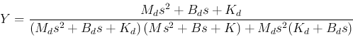 \begin{displaymath}
Y=\frac{M_ds^2+B_d s+K_d}{ (M_ds^2+B_d s+K_d) (Ms^2+Bs+K)+M_ds^2(K_d+B_ds)}
\end{displaymath}