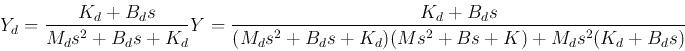 \begin{displaymath}
Y_d=\frac{K_d+B_d s}{M_ds^2+B_d s+K_d}Y
=\frac{K_d+B_d s}{ (M_ds^2+B_d s+K_d)(Ms^2+Bs+K)+M_ds^2(K_d+B_ds)}
\end{displaymath}