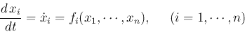 \begin{displaymath}
\frac{d x_i}{dt}=\dot{x}_i
=f_i(x_1,\cdots,x_n),\;\;\;\;\;(i=1,\cdots,n)
\end{displaymath}