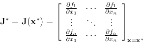 \begin{displaymath}
{\bf J}^*={\bf J}({\bf x}^*)=\left[\begin{array}{ccc}\frac{\...
...tial f_n}{\partial x_n}
\end{array}\right]_{{\bf x}={\bf x}^*}
\end{displaymath}