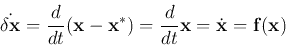 \begin{displaymath}
\dot{\delta{\bf x}}=\frac{d}{dt}({\bf x}-{\bf x}^*)=\frac{d}{dt}{\bf x}
=\dot{\bf x}={\bf f}({\bf x})
\end{displaymath}