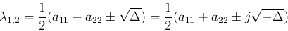 \begin{displaymath}
\lambda_{1,2}=\frac{1}{2}(a_{11}+a_{22}\pm \sqrt{\Delta})
=\frac{1}{2}(a_{11}+a_{22} \pm j \sqrt{-\Delta})
\end{displaymath}