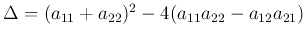 $\Delta=(a_{11}+a_{22})^2-4(a_{11}a_{22}-a_{12}a_{21})$