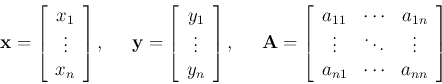 \begin{displaymath}
{\bf x}=\left[\begin{array}{c}x_1 \vdots x_n\end{array}\...
...& \ddots & \vdots  a_{n1} & \cdots &a_{nn}\end{array}\right]
\end{displaymath}