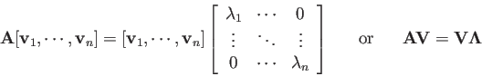 \begin{displaymath}
{\bf A}[{\bf v}_1,\cdots,{\bf v}_n]=[{\bf v}_1,\cdots,{\bf v...
...ight]
\;\;\;\;\;\;\mbox{or}\;\;\;\;\;\;{\bf AV}={\bf V\Lambda}
\end{displaymath}