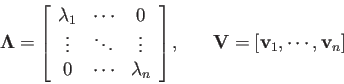 \begin{displaymath}
{\bf\Lambda}=\left[\begin{array}{ccc}\lambda_1&\cdots&0 \...
...ray}\right],\;\;\;\;\;\;
{\bf V}=[{\bf v}_1,\cdots,{\bf v}_n]
\end{displaymath}