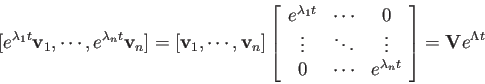 \begin{displaymath}[e^{\lambda_1t}{\bf v}_1,\cdots,e^{\lambda_nt}{\bf v}_n]
=[{\...
...\cdots&e^{\lambda_nt}\end{array}\right]
={\bf V}e^{{\Lambda}t}
\end{displaymath}