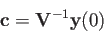 \begin{displaymath}
{\bf c}={\bf V}^{-1}{\bf y}(0)
\end{displaymath}