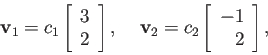 \begin{displaymath}
{\bf v}_1=c_1\left[\begin{array}{r}3 2\end{array}\right],
...
...;
{\bf v}_2=c_2\left[\begin{array}{r}-1 2\end{array}\right],
\end{displaymath}