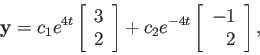 \begin{displaymath}
{\bf y}=c_1e^{4t}\left[\begin{array}{r}3 2\end{array}\right]
+c_2e^{-4t}\left[\begin{array}{r}-1 2\end{array}\right],
\end{displaymath}