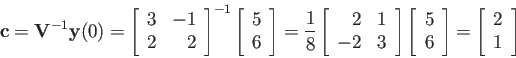 \begin{displaymath}
{\bf c}={\bf V}^{-1}{\bf y}(0)=\left[\begin{array}{rr}3 & -1...
...d{array}\right]
=\left[\begin{array}{r}2 1\end{array}\right]
\end{displaymath}