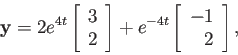 \begin{displaymath}
{\bf y}=2e^{4t}\left[\begin{array}{r}3 2\end{array}\right]
+e^{-4t}\left[\begin{array}{r}-1 2\end{array}\right],
\end{displaymath}