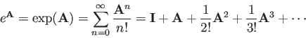 \begin{displaymath}
e^{\bf A}=\exp({\bf A})=\sum_{n=0}^\infty \frac{{\bf A}^n}{n...
... I}+{\bf A}+\frac{1}{2!}{\bf A}^2+\frac{1}{3!}{\bf A}^3+\cdots
\end{displaymath}