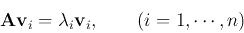 \begin{displaymath}
{\bf Av}_i=\lambda_i{\bf v}_i,\;\;\;\;\;\;\;(i=1,\cdots,n)
\end{displaymath}