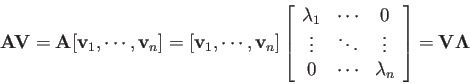 \begin{displaymath}
{\bf AV}={\bf A}[{\bf v}_1,\cdots,{\bf v}_n]=[{\bf v}_1,\cdo...
...s&\vdots 0&\cdots&\lambda_n\end{array}\right]={\bf V\Lambda}
\end{displaymath}