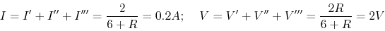 \begin{displaymath}I=I'+I''+I'''=\frac{2}{6+R}=0.2A;\;\;\;\; V=V'+V''+V'''=\frac{2R}{6+R}=2V \end{displaymath}
