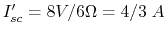 $I'_{sc}=8V/6\Omega=4/3\;A$