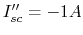 $I''_{sc}=-1A$