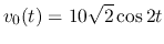 $v_0(t)=10\sqrt{2}\cos 2t$