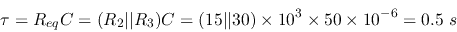 \begin{displaymath}
\tau=R_{eq}C=(R_2\vert\vert R_3)C=(15\vert\vert 30)\times 10^3\times 50\times 10^{-6}=0.5\;s
\end{displaymath}