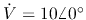 $\dot{V}=10\angle 0^\circ$