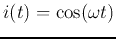 $i(t)=\cos(\omega t)$