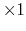 $\times 1$