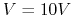 $V=10V$