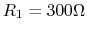 $R_1=300\Omega$