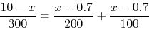 \begin{displaymath}\frac{10-x}{300}=\frac{x-0.7}{200}+\frac{x-0.7}{100} \end{displaymath}