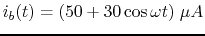 $i_b(t)=(50+30 \cos \omega t)\;\mu A$