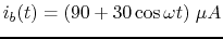 $i_b(t)=(90+30 \cos \omega t)\;\mu A$