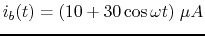 $i_b(t)=(10+30 \cos \omega t)\;\mu A$