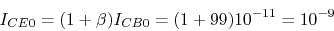 \begin{displaymath}I_{CE0}=(1+\beta) I_{CB0}=(1+99) 10^{-11}=10^{-9} \end{displaymath}